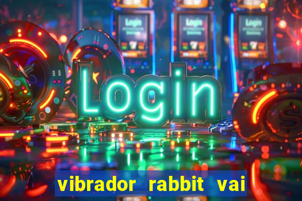 vibrador rabbit vai e vem